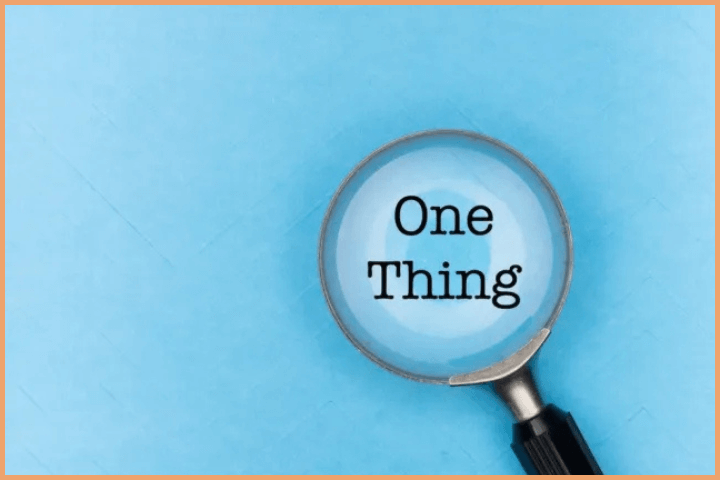 Focus on one thing at a time