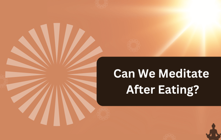 Can We Meditate After Eating​